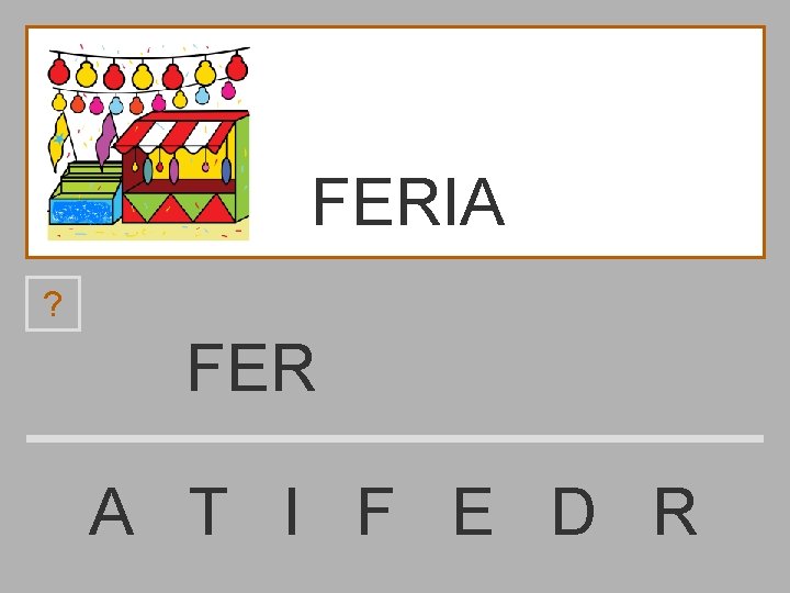 FERIA ? FER A T I F E D R 