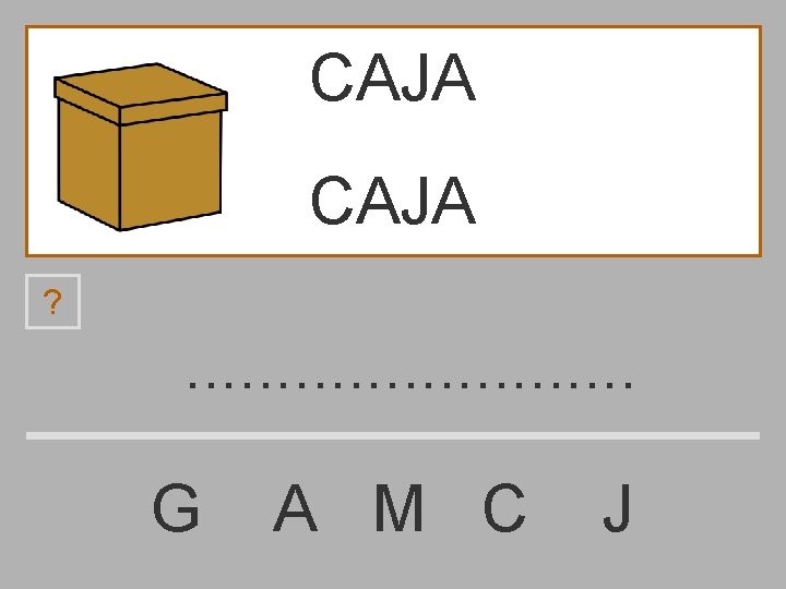 CAJA ? . . . G A M C J 