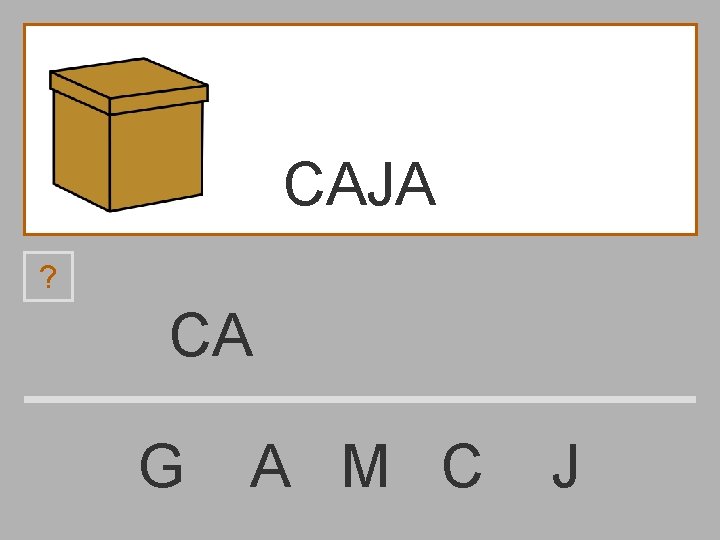 CAJA ? CA G A M C J 