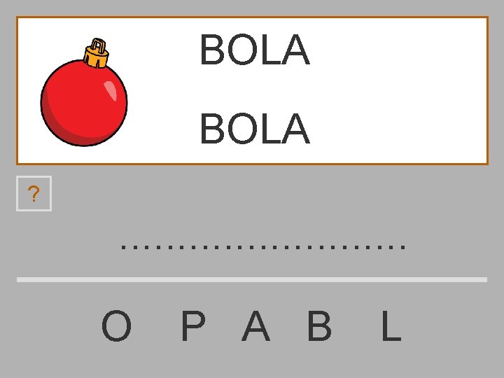 BOLA ? . . . O P A B L 