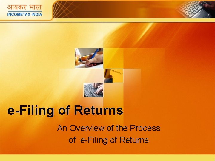 e-Filing of Returns An Overview of the Process of e-Filing of Returns e-Filing of Returns An Overview of the Process of e-Filing of Returns
