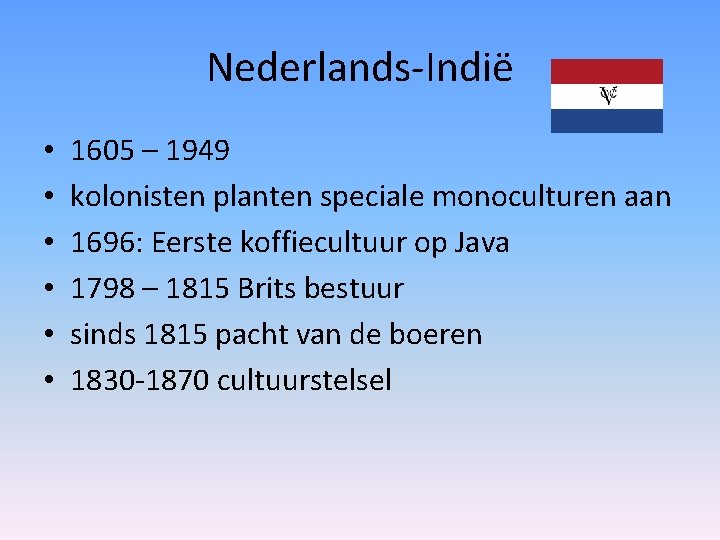 Nederlands-Indië • • • 1605 – 1949 kolonisten planten speciale monoculturen aan 1696: Eerste