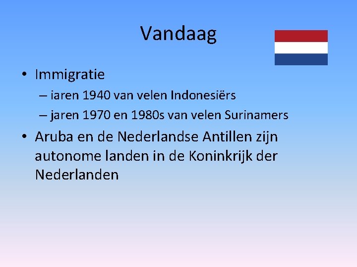 Vandaag • Immigratie – iaren 1940 van velen Indonesiërs – jaren 1970 en 1980