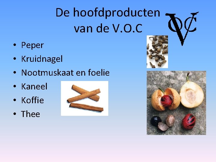 De hoofdproducten van de V. O. C • • • Peper Kruidnagel Nootmuskaat en