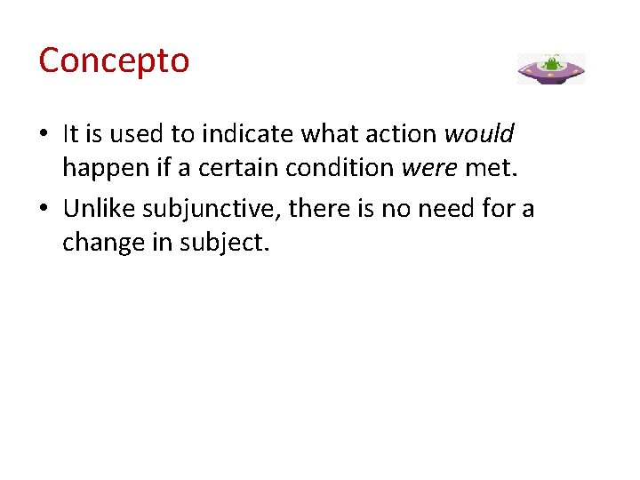 Concepto • It is used to indicate what action would happen if a certain