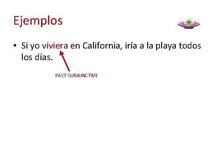 Ejemplos • Si yo viviera en California, iría a la playa todos los días.