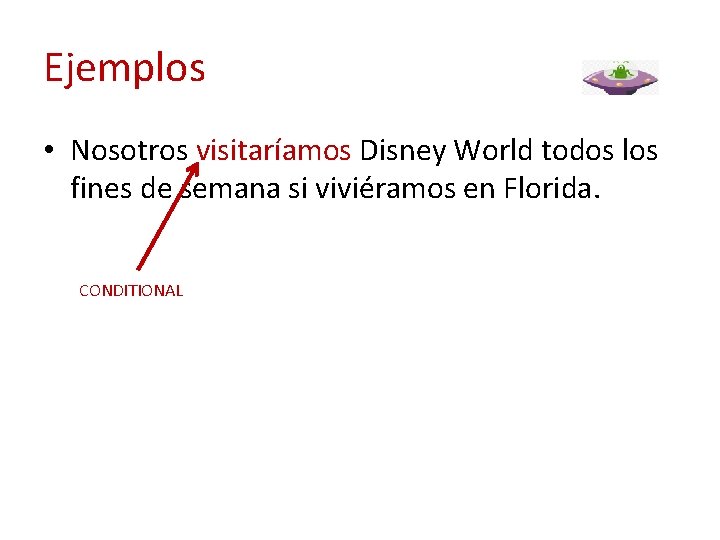 Ejemplos • Nosotros visitaríamos Disney World todos los fines de semana si viviéramos en