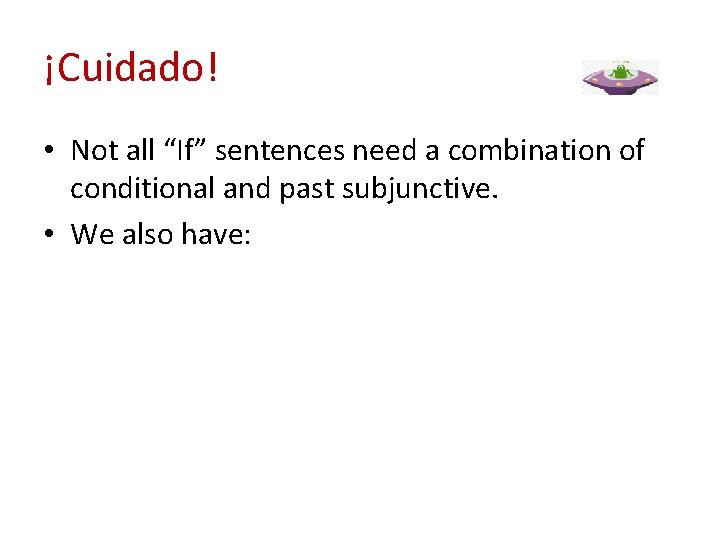 ¡Cuidado! • Not all “If” sentences need a combination of conditional and past subjunctive.