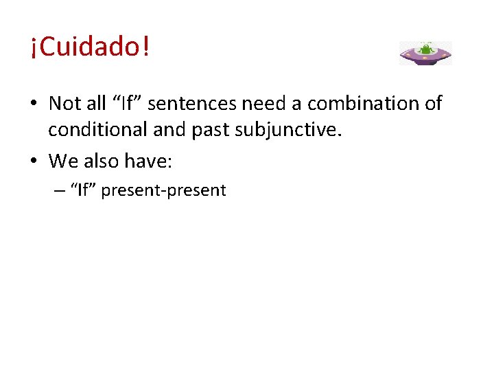 ¡Cuidado! • Not all “If” sentences need a combination of conditional and past subjunctive.