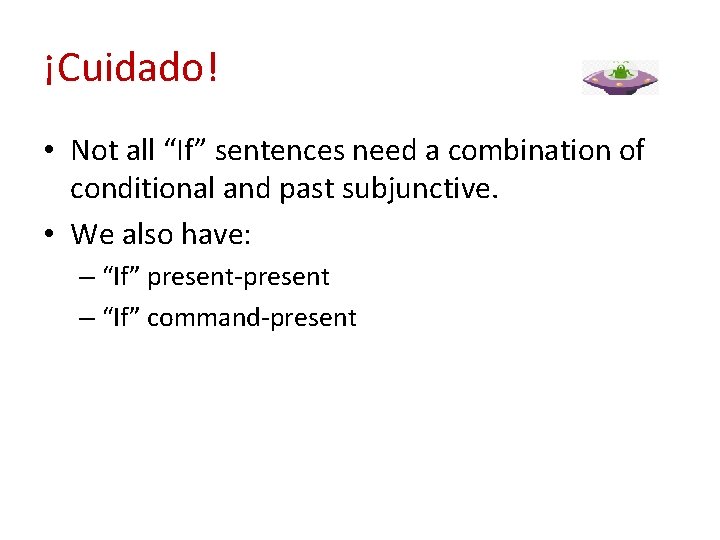 ¡Cuidado! • Not all “If” sentences need a combination of conditional and past subjunctive.