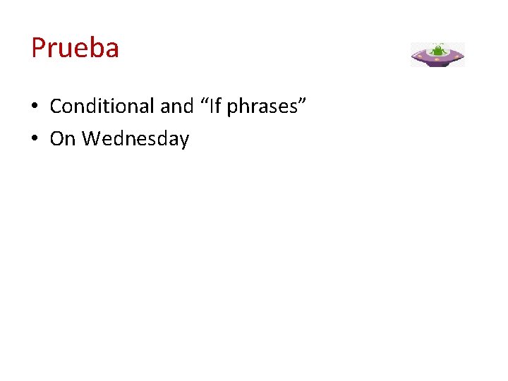 Prueba • Conditional and “If phrases” • On Wednesday 