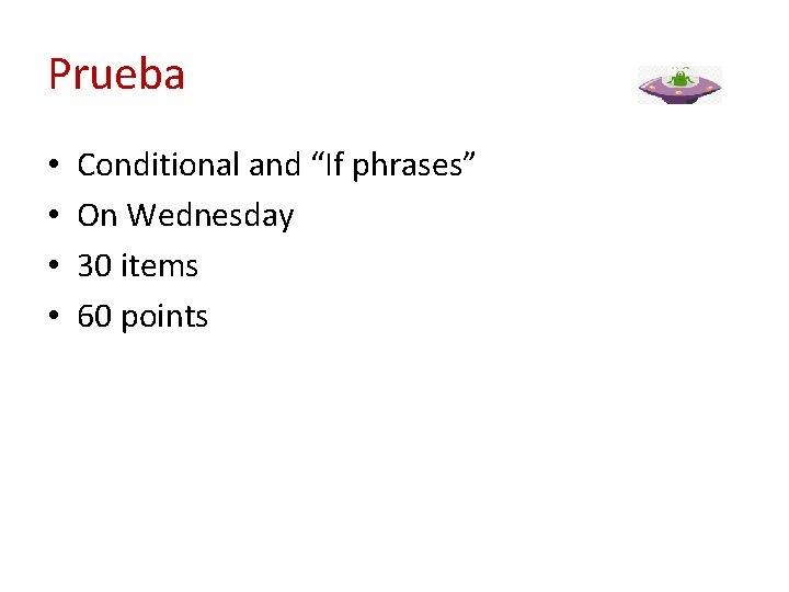 Prueba • • Conditional and “If phrases” On Wednesday 30 items 60 points 