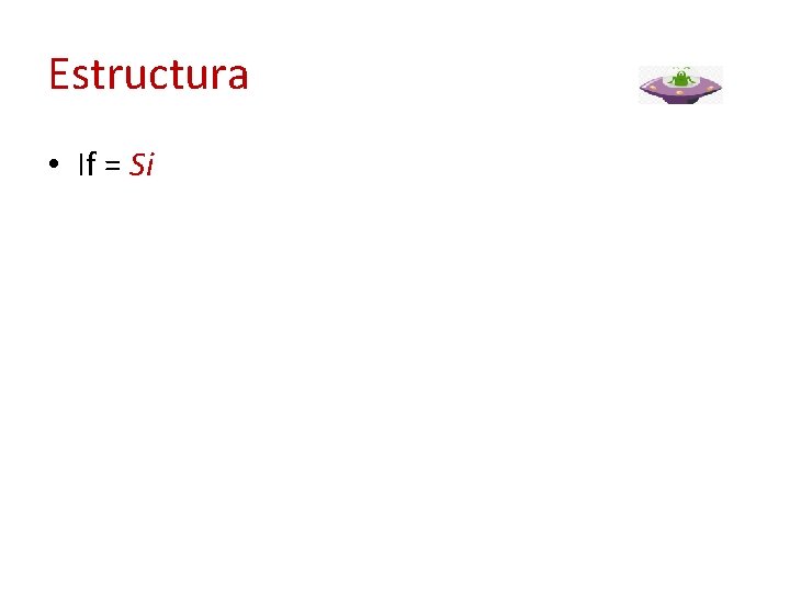 Estructura • If = Si 