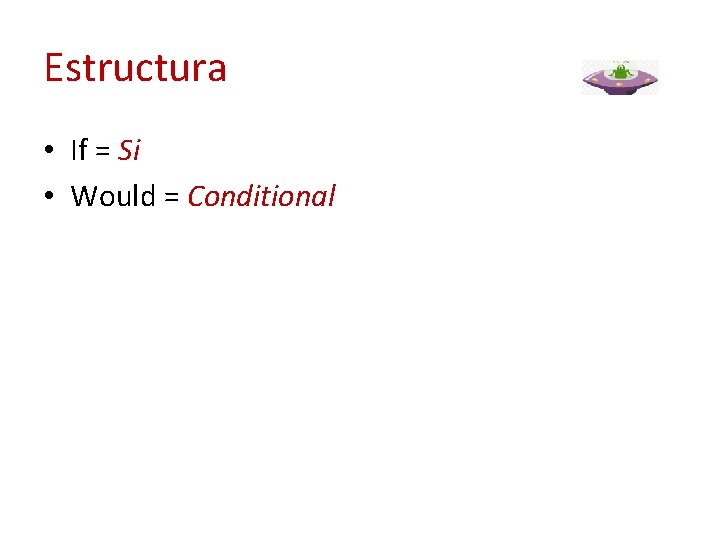 Estructura • If = Si • Would = Conditional 