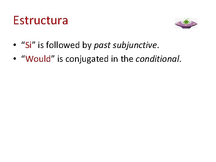 Estructura • “Si” is followed by past subjunctive. • “Would” is conjugated in the