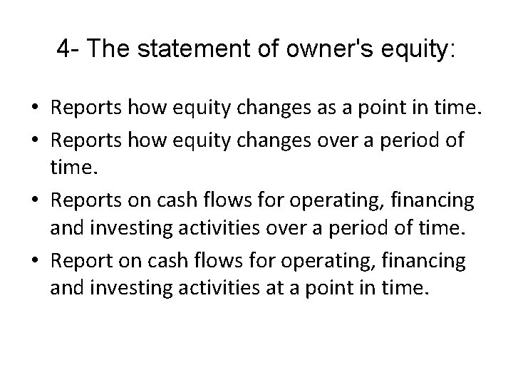 4 - The statement of owner's equity: • Reports how equity changes as a