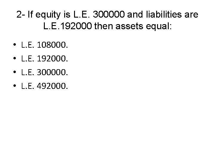 2 - If equity is L. E. 300000 and liabilities are L. E. 192000