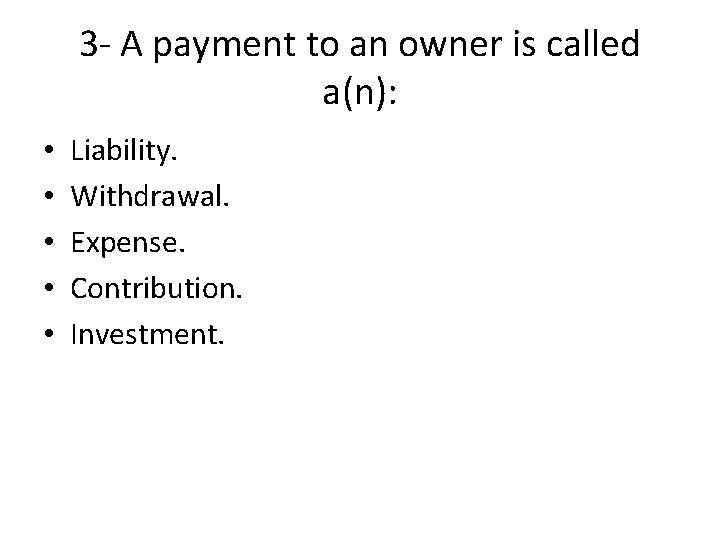 3 - A payment to an owner is called a(n): • • • Liability.