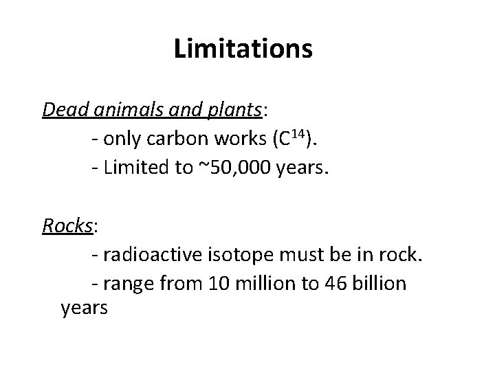 Limitations Dead animals and plants: - only carbon works (C 14). - Limited to