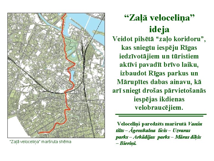 “Zaļā veloceliņa” ideja Veidot pilsētā “zaļo koridoru”, kas sniegtu iespēju Rīgas iedzīvotājiem un tūristiem