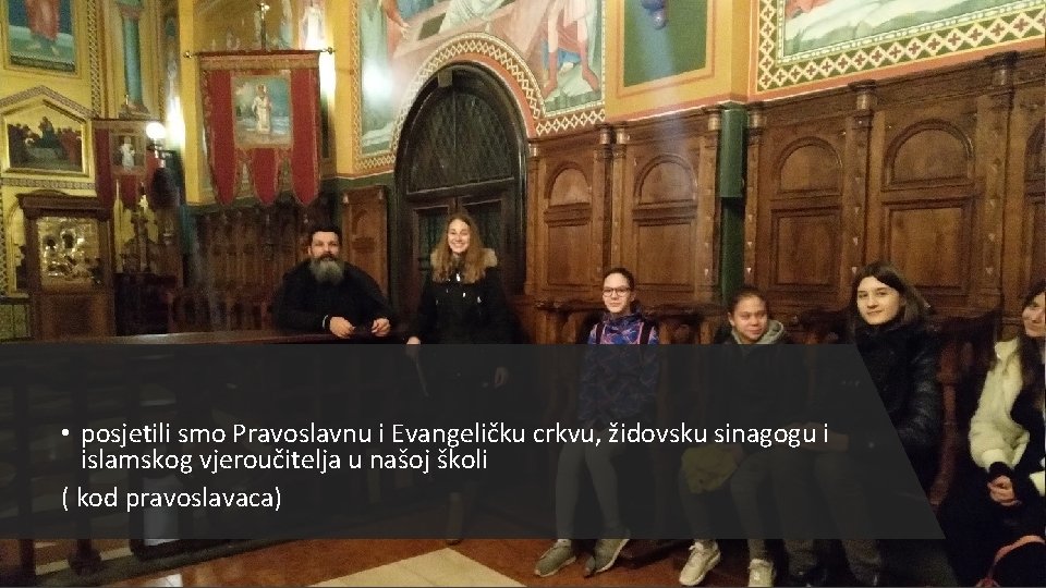  • posjetili smo Pravoslavnu i Evangeličku crkvu, židovsku sinagogu i islamskog vjeroučitelja u