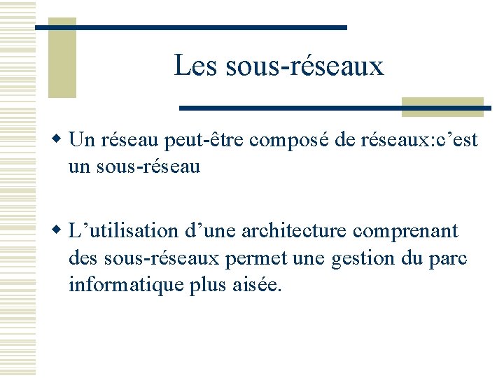 Les sous-réseaux w Un réseau peut-être composé de réseaux: c’est un sous-réseau w L’utilisation