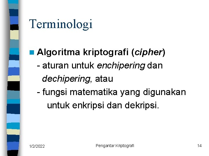 Terminologi n Algoritma kriptografi (cipher) - aturan untuk enchipering dan dechipering, atau - fungsi