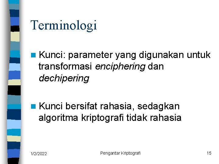 Terminologi n Kunci: parameter yang digunakan untuk transformasi enciphering dan dechipering n Kunci bersifat