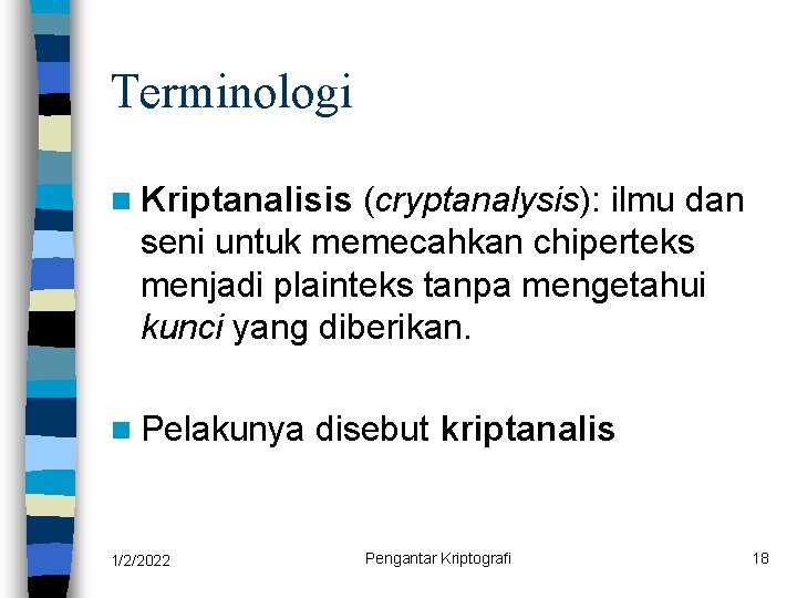 Terminologi n Kriptanalisis (cryptanalysis): ilmu dan seni untuk memecahkan chiperteks menjadi plainteks tanpa mengetahui