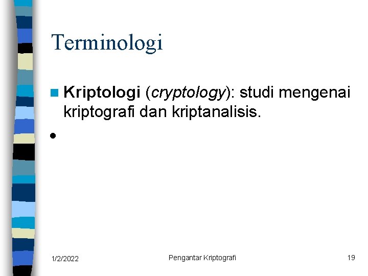 Terminologi n Kriptologi (cryptology): studi mengenai kriptografi dan kriptanalisis. · 1/2/2022 Pengantar Kriptografi 19