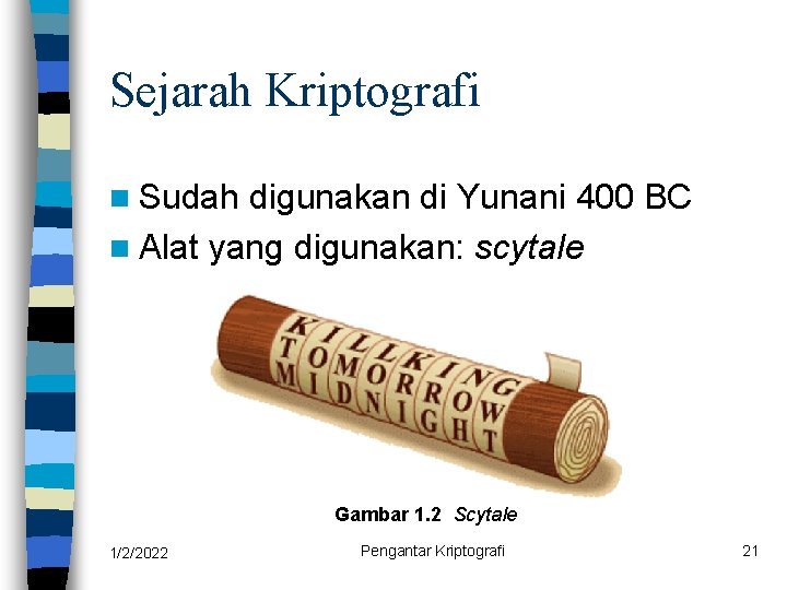 Sejarah Kriptografi n Sudah digunakan di Yunani 400 BC n Alat yang digunakan: scytale