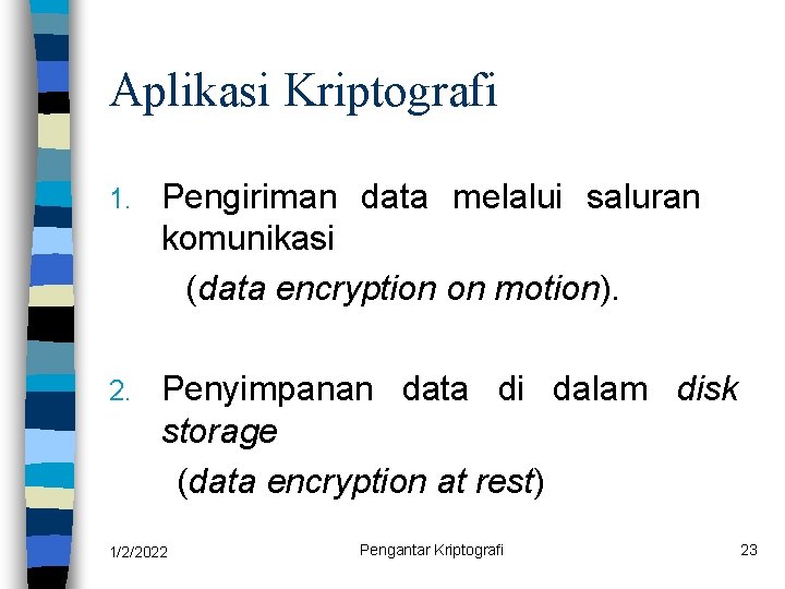 Aplikasi Kriptografi 1. Pengiriman data melalui saluran komunikasi (data encryption on motion). 2. Penyimpanan