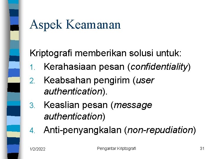 Aspek Keamanan Kriptografi memberikan solusi untuk: 1. Kerahasiaan pesan (confidentiality) 2. Keabsahan pengirim (user