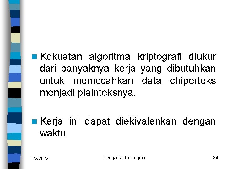 n Kekuatan algoritma kriptografi diukur dari banyaknya kerja yang dibutuhkan untuk memecahkan data chiperteks