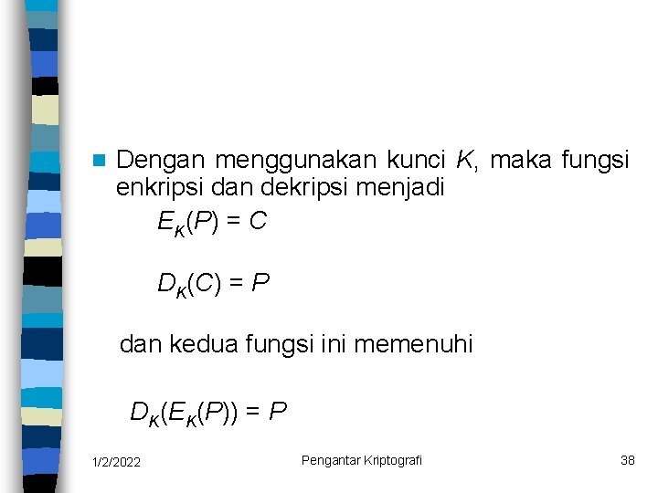 n Dengan menggunakan kunci K, maka fungsi enkripsi dan dekripsi menjadi EK(P) = C