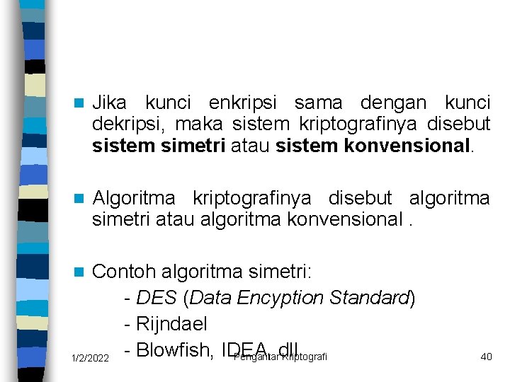 n Jika kunci enkripsi sama dengan kunci dekripsi, maka sistem kriptografinya disebut sistem simetri