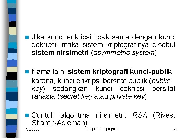 n Jika kunci enkripsi tidak sama dengan kunci dekripsi, maka sistem kriptografinya disebut sistem