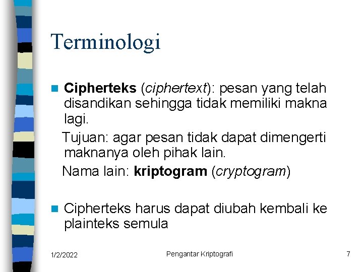 Terminologi n Cipherteks (ciphertext): pesan yang telah disandikan sehingga tidak memiliki makna lagi. Tujuan: