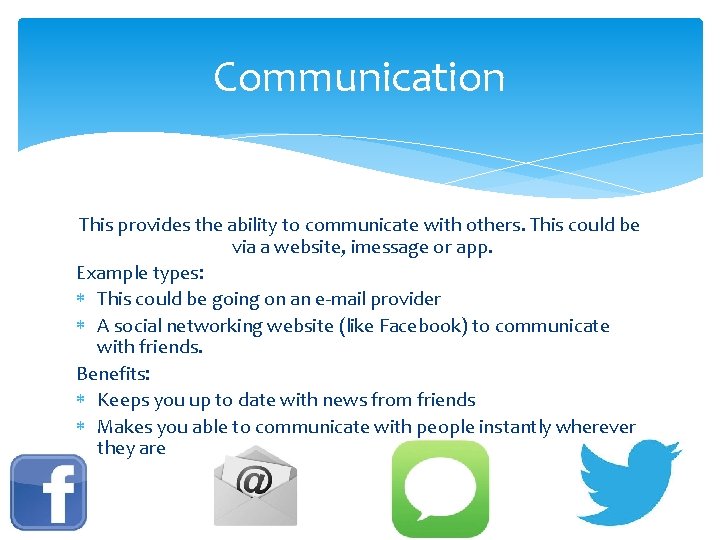 Communication This provides the ability to communicate with others. This could be via a