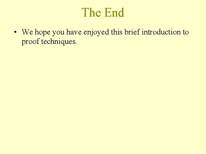 The End • We hope you have enjoyed this brief introduction to proof techniques.