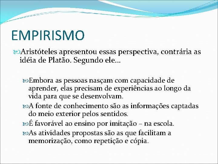 EMPIRISMO Aristóteles apresentou essas perspectiva, contrária as idéia de Platão. Segundo ele. . .