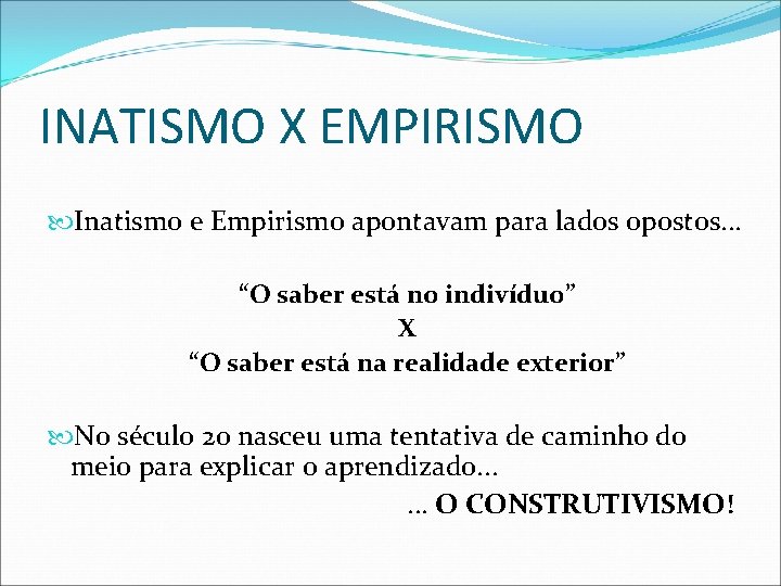 INATISMO X EMPIRISMO Inatismo e Empirismo apontavam para lados opostos. . . “O saber