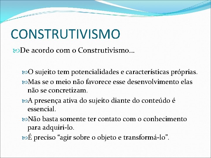 CONSTRUTIVISMO De acordo com o Construtivismo. . . O sujeito tem potencialidades e características