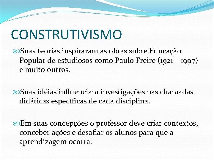 CONSTRUTIVISMO Suas teorias inspiraram as obras sobre Educação Popular de estudiosos como Paulo Freire