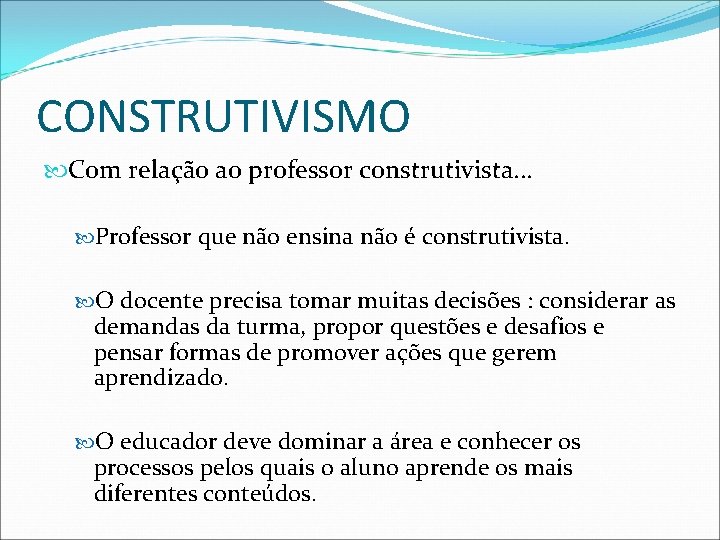CONSTRUTIVISMO Com relação ao professor construtivista. . . Professor que não ensina não é