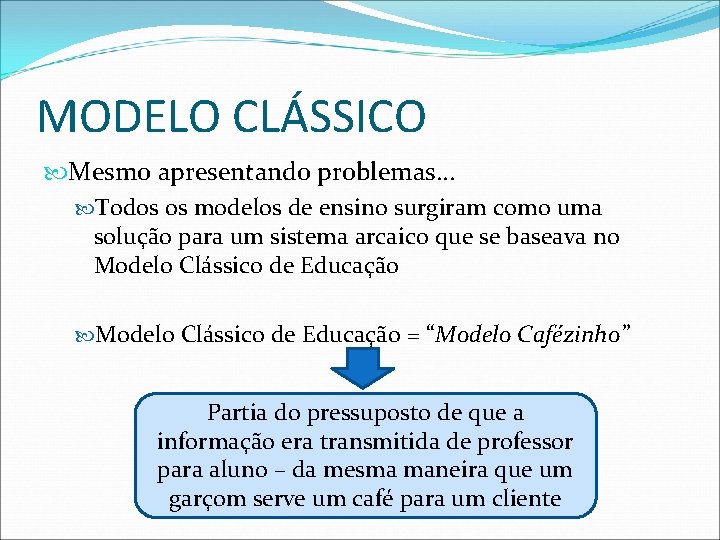 MODELO CLÁSSICO Mesmo apresentando problemas. . . Todos os modelos de ensino surgiram como