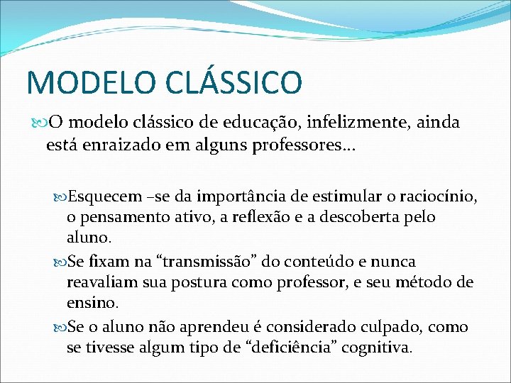 MODELO CLÁSSICO O modelo clássico de educação, infelizmente, ainda está enraizado em alguns professores.