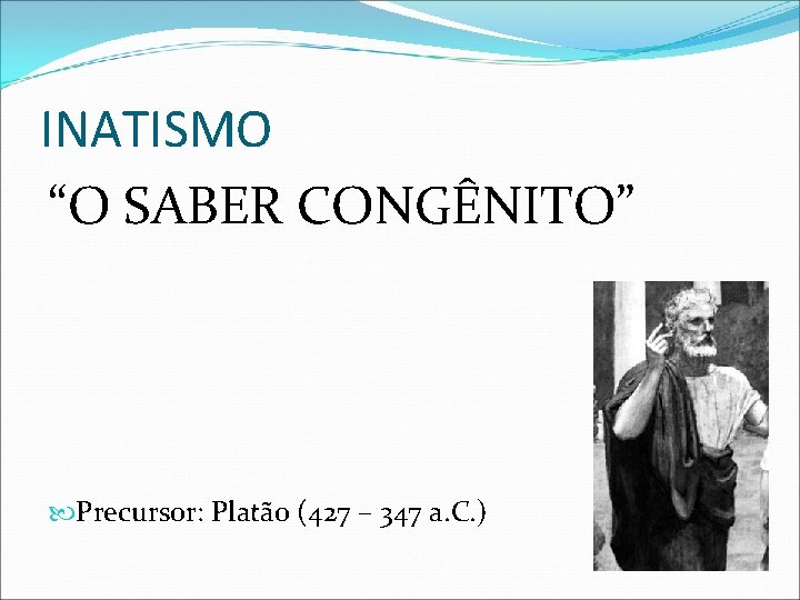 INATISMO “O SABER CONGÊNITO” Precursor: Platão (427 – 347 a. C. ) 