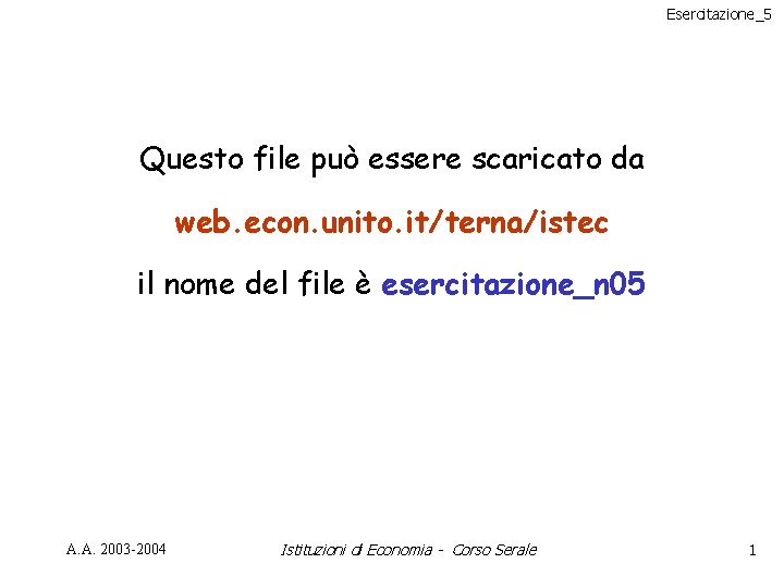 Esercitazione_5 Questo file può essere scaricato da web. econ. unito. it/terna/istec il nome del