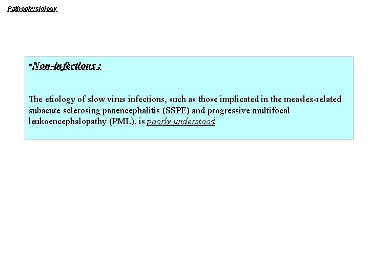 Pathophysiology • Non-infectious : The etiology of slow virus infections, such as those implicated